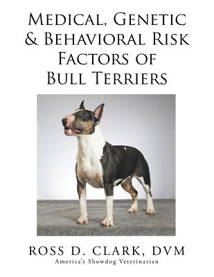 Medical, Genetic & Behavioral Risk Factors of Bull Terriers - Clark, DVM Ross D