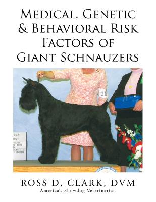 Medical, Genetic & Behavioral Risk Factors of Giant Schnauzers - Clark, DVM Ross D