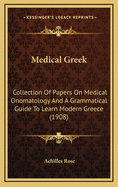 Medical Greek: Collection of Papers on Medical Onomatology and a Grammatical Guide to Learn Modern Greece (1908)