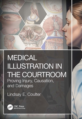 Medical Illustration in the Courtroom: Proving Injury, Causation, and Damages - Coulter, Lindsay E