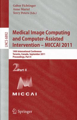 Medical Image Computing and Computer-Assisted Intervention - Miccai 2011: 14th International Conference, Toronto, Canada, September 18-22, 2011, Proceedings, Part II - Fichtinger, Gabor (Editor), and Martel, Anne (Editor), and Peters, Terry (Editor)