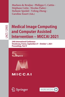 Medical Image Computing and Computer Assisted Intervention - MICCAI 2021: 24th International Conference, Strasbourg, France, September 27 - October 1, 2021, Proceedings, Part V - de Bruijne, Marleen (Editor), and Cattin, Philippe C. (Editor), and Cotin, Stephane (Editor)