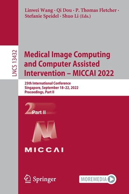 Medical Image Computing and Computer Assisted Intervention - MICCAI 2022: 25th International Conference, Singapore, September 18-22, 2022, Proceedings, Part II - Wang, Linwei (Editor), and Dou, Qi (Editor), and Fletcher, P. Thomas (Editor)