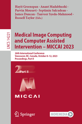 Medical Image Computing and Computer Assisted Intervention - MICCAI 2023: 26th International Conference, Vancouver, BC, Canada, October 8-12, 2023, Proceedings, Part II - Greenspan, Hayit (Editor), and Madabhushi, Anant (Editor), and Mousavi, Parvin (Editor)