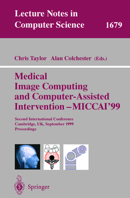 Medical Image Computing and Computer-Assisted Intervention - Miccai'99: Second International Conference, Cambridge, Uk, September 19-22, 1999, Proceedings - Taylor, Chris (Editor), and Colchester, Alan (Editor)