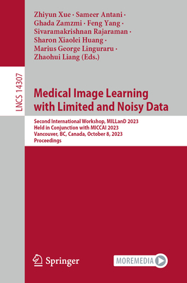 Medical Image Learning with Limited and Noisy Data: Second International Workshop, MILLanD 2023, Held in Conjunction with MICCAI 2023, Vancouver, BC, Canada, October 8, 2023, Proceedings - Xue, Zhiyun (Editor), and Antani, Sameer (Editor), and Zamzmi, Ghada (Editor)