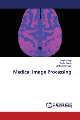 Medical Image Processing - Deep, Gagan, and Gupta, Savita, and Kaur, Lakhwinder