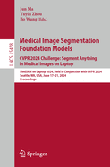 Medical Image Segmentation Foundation Models. Cvpr 2024 Challenge: Segment Anything in Medical Images on Laptop: Medsam on Laptop 2024, Held in Conjunction with Cvpr 2024, Seattle, Wa, Usa, June 17-21, 2024, Proceedings