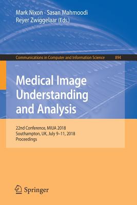 Medical Image Understanding and Analysis: 22nd Conference, MIUA 2018, Southampton, UK, July 9-11, 2018, Proceedings - Nixon, Mark (Editor), and Mahmoodi, Sasan (Editor), and Zwiggelaar, Reyer (Editor)