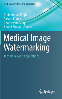 Medical Image Watermarking: Techniques and Applications - Singh, Amit Kumar (Editor), and Kumar, Basant (Editor), and Singh, Ghanshyam (Editor)