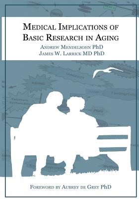 Medical Implications of Basic Research in Aging - Mendelsohn, Andrew R, and Larrick, James W, and de Grey, Aubrey (Foreword by)