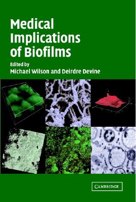 Medical Implications of Biofilms - Wilson, Michael, Professor (Editor), and Devine, Deirdre (Editor)