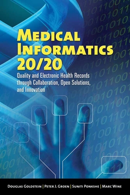 Medical Informatics 20/20: Quality and Electronic Health Records Through Collaboration, Open Solutions, and Innovation: Quality and Electronic Health Records Through Collaboration, Open Solutions, and Innovation - Goldstein, Douglas, CFP, and Groen, Peter J, and Ponkshe, Suniti