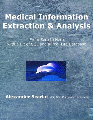 Medical Information Extraction & Analysis: From Zero to Hero with a Bit of SQL and a Real-life Database - Scarlat MD, Alexander