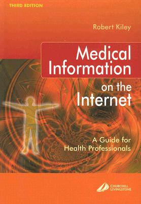 Medical Information on the Internet: A Guide for Health Professionals - Kiley, Robert