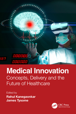 Medical Innovation: Concepts, Delivery and the Future of Healthcare - Kanegaonkar, Rahul (Editor), and Tysome, James (Editor)