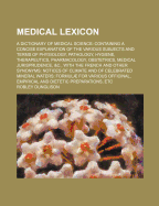 Medical Lexicon: A Dictionary of Medical Science: Containing a Concise Explanation of the Various Subjects and Terms, with the French and Other Synonymes, Notices of Climate, and of Celebrated Mineral Waters, Formulae for Various Officinal and Empirical