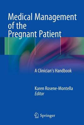 Medical Management of the Pregnant Patient: A Clinician's Handbook - Rosene-Montella, Karen (Editor)