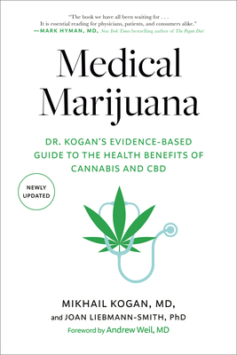 Medical Marijuana: Dr. Kogan's Evidence-Based Guide to the Health Benefits of Cannabis and CBD - Kogan, Mikhail, and Liebmann-Smith, Joan, and Weil, Andrew (Foreword by)