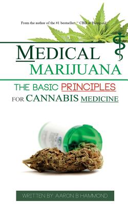 Medical Marijuana: The Basic Principles for Cannabis Medicine - Hammond, Aaron
