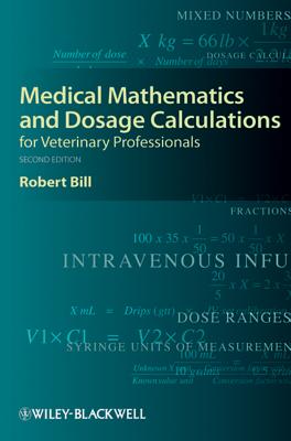 Medical Mathematics and Dosage Calculations for Veterinary Professionals - Bill, Robert