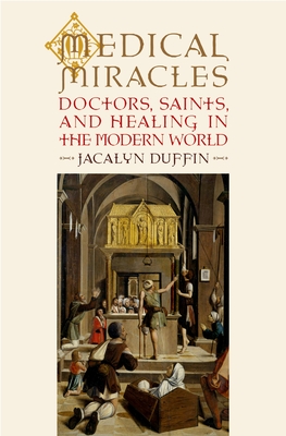 Medical Miracles: Doctors, Saints, and Healing in the Modern World - Duffin, Jacalyn