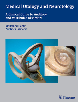 Medical Otology and Neurotology: A Clinical Guide to Auditory and Vestibular Disorders - Hamid, Mohamed, and Sismanis, Aristides