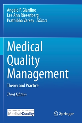 Medical Quality Management: Theory and Practice - Giardino, Angelo P. (Editor), and Riesenberg, Lee Ann (Editor), and Varkey, Prathibha, MD, MPH (Editor)