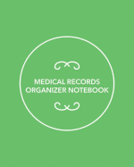 Medical Records Organizer Notebook: Record Your Personal Medical History, Medical Contacts, Family Medical Overview, Family Doctors, Medical Checkups, Blood Pressure, Blood Sugar Tracker, Medications, Surgeries and More