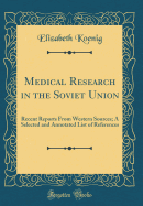Medical Research in the Soviet Union: Recent Reports from Western Sources; A Selected and Annotated List of References (Classic Reprint)