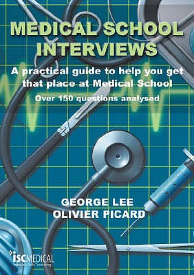 Medical School Interviews: A Practical Guide to Help You Get That Place at Medical School -  Over 150 Questions Analysed - Lee, George, and Picard, Olivier