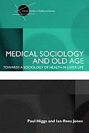 Medical Sociology and Old Age: Towards a Sociology of Health in Later Life