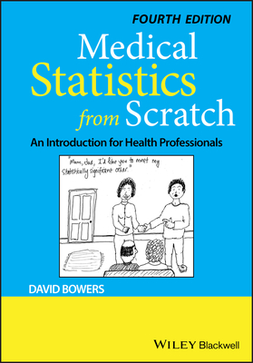 Medical Statistics from Scratch: An Introduction for Health Professionals - Bowers, David