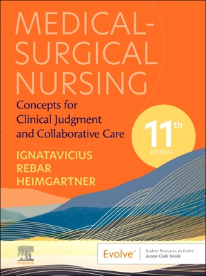 Medical-Surgical Nursing: Concepts for Clinical Judgment and Collaborative Care - Ignatavicius, Donna D, MS, RN, CNE, and Rebar, Cherie R, PhD, MBA, RN, and Heimgartner, Nicole M, RN, CNE