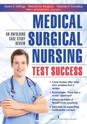 Medical-Surgical Nursing Test Success: An Unfolding Case Study Review - Gittings, Karen K, RN, CNE, and Brogdon, Rhonda M, Msn, MBA, RN, and Cornelius, Frances H, PhD, Msn, CNE (Editor)