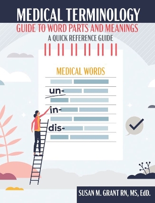 Medical Terminology: Guide to Word Parts and Meanings: A Quick Reference Guide - Grant, Susan