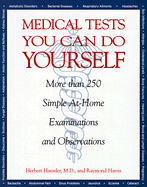 Medical Tests You Can Do Yourself: Safe, Simple Procedures for Diagnosing Illnesses, Injuries, & Other Medical Conditions at Home
