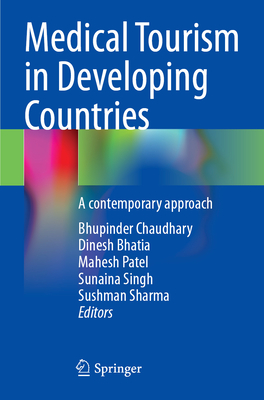 Medical Tourism in Developing Countries: A contemporary approach - Chaudhary, Bhupinder (Editor), and Bhatia, Dinesh (Editor), and Patel, Mahesh (Editor)
