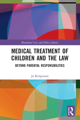 Medical Treatment of Children and the Law: Beyond Parental Responsibilities - Bridgeman, Jo