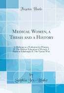 Medical Women, a Thesis and a History: I. Medicine as a Profession for Women; II. the Medical Education of Women; I. Battle in Edinburgh; II. the Victory Won (Classic Reprint)