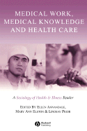 Medical Work, Medical Knowledge and Health Care: A Sociology of Health and Illness Reader - Annandale, Ellen (Editor), and Elston, Mary Ann (Editor), and Prior, Lindsay (Editor)