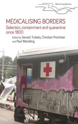 Medicalising Borders: Selection, Containment and Quarantine Since 1800 - Trubeta, Sevasti (Editor), and Promitzer, Christian (Editor), and Weindling, Paul (Editor)