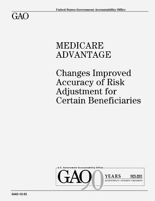 Medicare Advantage: Changes Improved Accuracy of Risk Adjustment for Certain Beneficiaries - Government, U S (Contributions by), and Office, U S Government Accountability