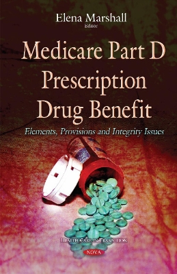 Medicare Part D Prescription Drug Benefit: Elements, Provisions & Integrity Issues - Marshall, Elena (Editor)