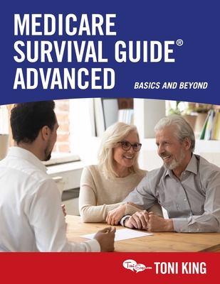Medicare Survival Guide Advanced: Basics and Beyond - King, Toni