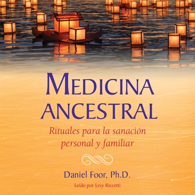 Medicina Ancestral: Rituales Para La Sanaci?n Personal Y Familiar - Foor, Daniel