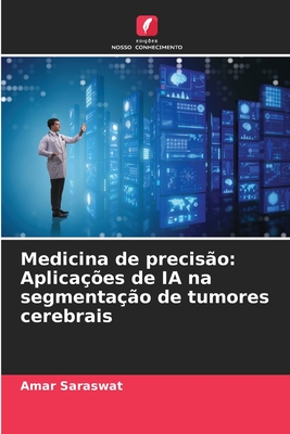 Medicina de precis?o: Aplica??es de IA na segmenta??o de tumores cerebrais - Saraswat, Amar