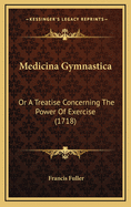 Medicina Gymnastica: Or a Treatise Concerning the Power of Exercise (1718)