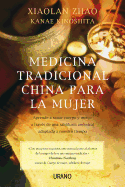 Medicina Tradicional China Para la Mujer: Aprende A Sanar Cuerpo y Mente A Traves de una Sabiduria Ancestral Adaptada A Nuestro Tiempo