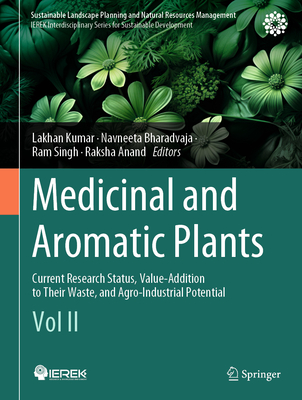 Medicinal and Aromatic Plants: Current Research Status, Value-Addition to Their Waste, and Agro-Industrial Potential (Vol II) - Kumar, Lakhan (Editor), and Bharadvaja, Navneeta (Editor), and Singh, Ram (Editor)